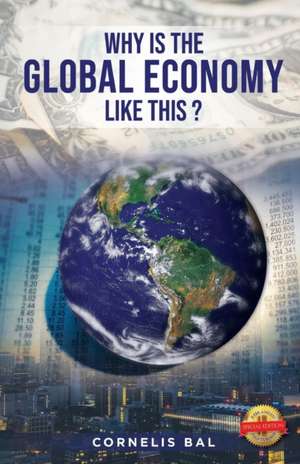 Why Is the Global Economy Like This? de Cornelis Bal