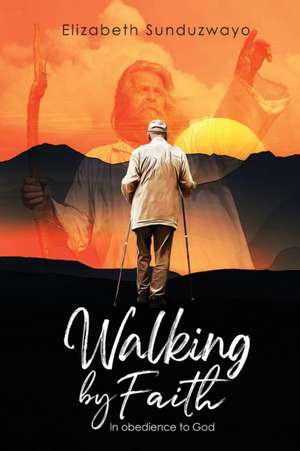 Walking By Faith In Obedience To God de Elizabeth Sunduzwayo