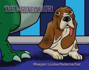 The Whineosaur! de Maegan Louise Rademacher