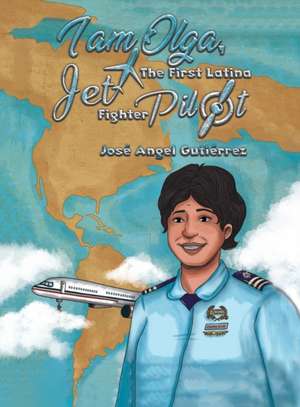 I Am Olga, The First Latina Jet Fighter Pilot de José Angel Gutiérrez