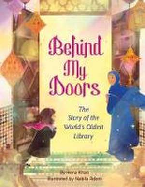 Behind My Doors: The Story of the World's Oldest Library de Hena Khan