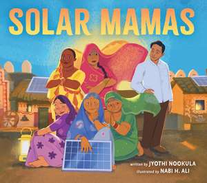 Solar Mamas: The Story of Sanjit 'Bunker' Roy and the Grandmothers Who Became Solar Engineers de Jyothi Nookula
