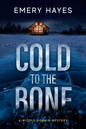 Cold to the Bone de Emery Hayes