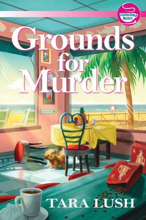 Grounds for Murder: A Coffee Lover's Mystery de Tara Lush