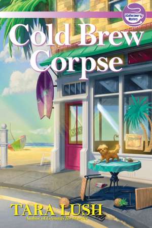 Cold Brew Corpse: A Coffee Lover's Mystery de Tara Lush