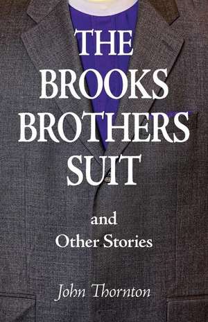 The Brooks Brothers Suit and Other Stories de John Thornton