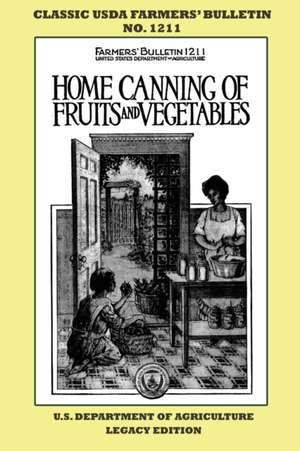 Home Canning Of Fruits And Vegetables (Legacy Edition) de U. S. Department Of Agriculture