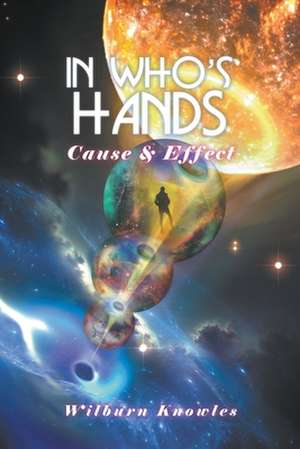 In Who's Hands: Cause & Effect de Wilburn Knowles