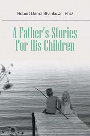 A Father's Stories For His Children de Robert Darrol Shanks Jr.