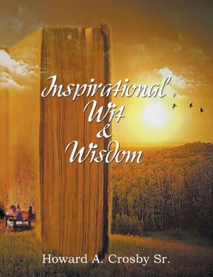 Inspirational Wit & Wisdom de Howard A. Crosby Sr.