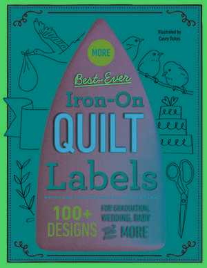 More Best-Ever Iron-On Quilt Labels: 100+ Designs for Graduation, Wedding, Baby & More de Casey Dukes