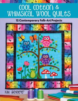 Cool Cotton & Whimsical Wool Quilts de Kim Schaefer