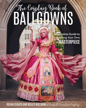 The Cosplay Book of Ballgowns: Create the Masterpiece of Your Dreams! de Kelley Kullman