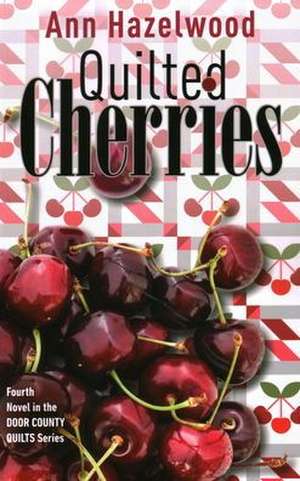 Quilted Cherries: Fourth Novel in the Door County Quilts Series Volume 4 de Ann Hazelwood