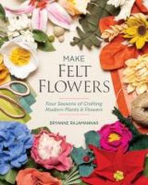 Make Felt Flowers de Bryanne Rajamannar