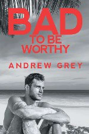 Bad to Be Worthy de Andrew Grey