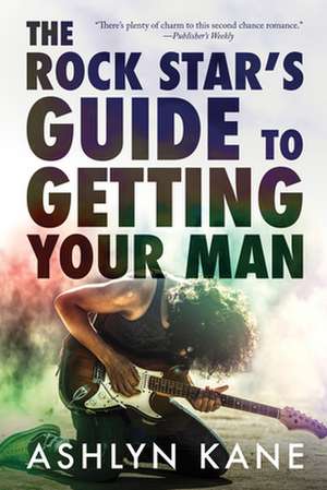 The Rock Star's Guide to Getting Your Man de Ashlyn Kane