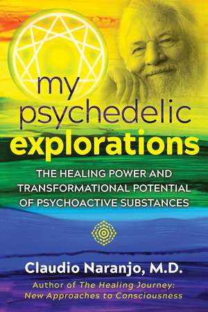 My Psychedelic Explorations: The Healing Power and Transformational Potential of Psychoactive Substances de Claudio Naranjo