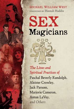 Sex Magicians: The Lives and Spiritual Practices of Paschal Beverly Randolph, Aleister Crowley, Jack Parsons, Marjorie Cameron, Anton LaVey, and Others de Michael William West