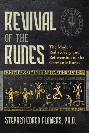 Revival of the Runes: The Modern Rediscovery and Reinvention of the Germanic Runes de Stephen E. Flowers Ph.D.