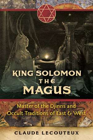 King Solomon the Magus: Master of the Djinns and Occult Traditions of East and West de Claude Lecouteux