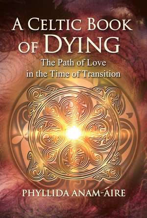 A Celtic Book of Dying: The Path of Love in the Time of Transition de Phyllida Anam-Áire