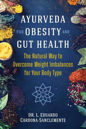 Ayurveda for Obesity and Gut Health: The Natural Way to Overcome Weight Imbalances for Your Body Type de Dr. L. Eduardo Cardona-Sanclemente