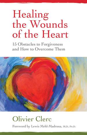 Healing the Wounds of the Heart: 15 Obstacles to Forgiveness and How to Overcome Them de Olivier Clerc