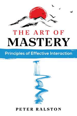 The Art of Mastery: Principles of Effective Interaction de Peter Ralston