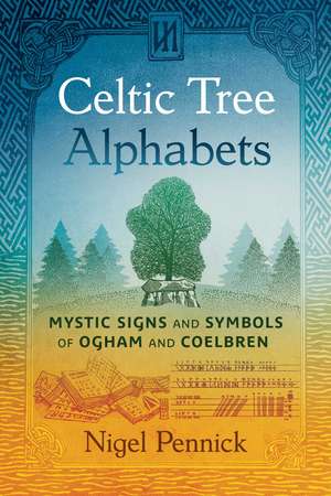 Celtic Tree Alphabets: Mystic Signs and Symbols of Ogham and Coelbren de Nigel Pennick