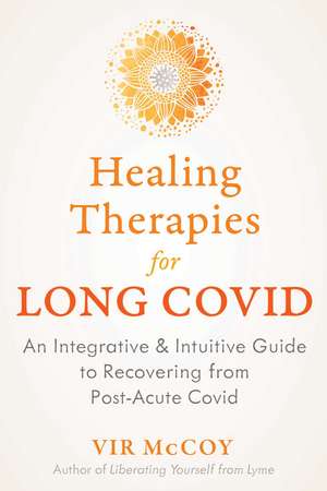 Healing Therapies for Long Covid: An Integrative and Intuitive Guide to Recovering from Post-Acute Covid de Vir McCoy