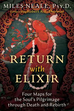 Return with Elixir: Four Maps for the Soul's Pilgrimage through Death and Rebirth de Miles Neale