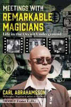 Meetings with Remarkable Magicians: Life in the Occult Underground de Carl Abrahamsson