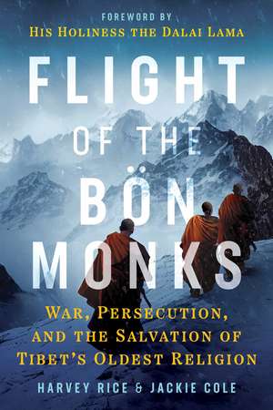 Flight of the Bön Monks: War, Persecution, and the Salvation of Tibet's Oldest Religion de Harvey Rice