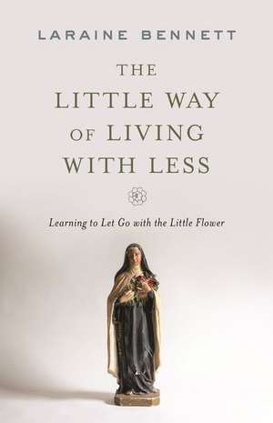 The Little Way of Living with Less de Laraine Bennett