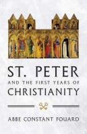 St. Peter and the First Years of Christianity de Constant Henri Fouard