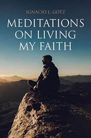 Meditations on Living My Faith de Ignacio L. Gotz