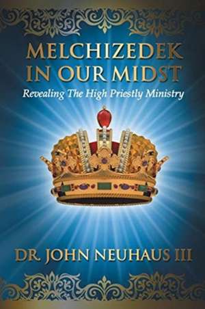 Melchizedek in Our Midst de John Neuhaus III