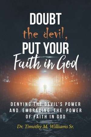 Doubt the devil, Put Your Faith in God de Timothy M. Williams Sr.