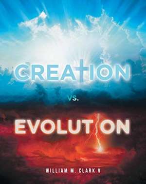 Creation vs. Evolution de William M. Clark V