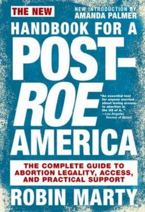 The New Handbook for a Post-Roe America: The Complete Guide to Abortion Legality, Access, and Practical Support de Robin Marty