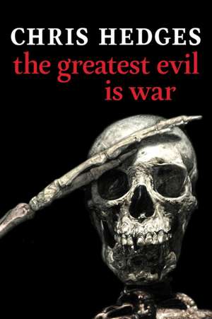 The Greatest Evil is War de Chris Hedges