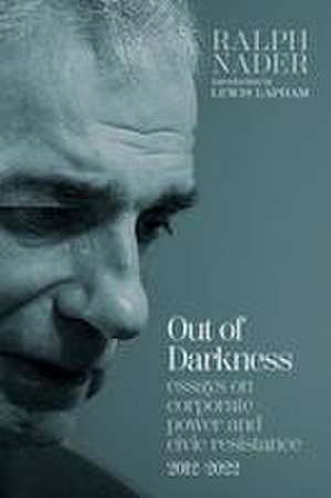 Out of Darkness: Essays on Corporate Power and Civic Resistance, 2012-2022 de Ralph Nader