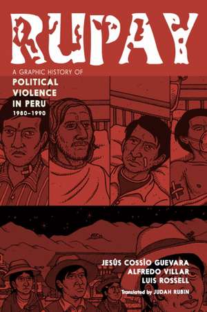 Rupay: A Graphic History Of Political Violence In Peru de Jesus Cossio Guevara