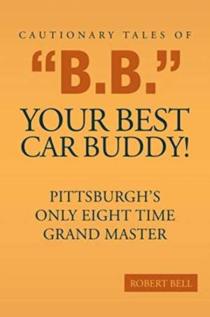 Cautionary Tales of "B.B." Your Best Car Buddy! de Robert Bell