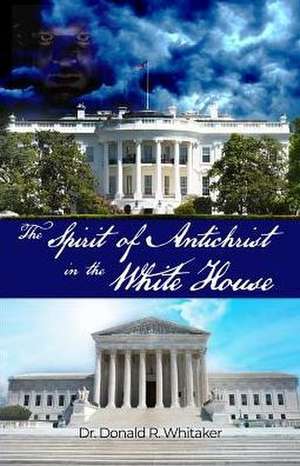 The Spirit of Antichrist in the White House de Donald R. Whitaker