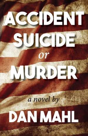 Accident, Suicide, or Murder de Dan Mahl