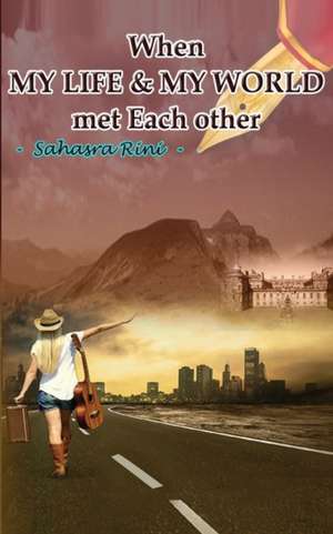 When MY LIFE & MY WORLD met Each other de Sahasra Rini