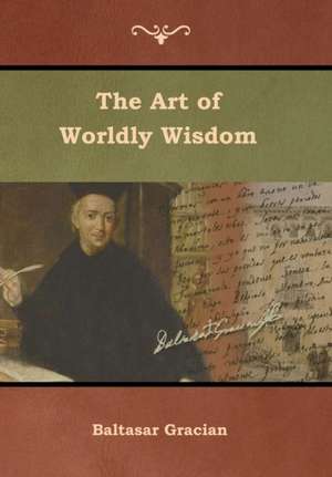 The Art of Worldly Wisdom de Baltasar Gracian