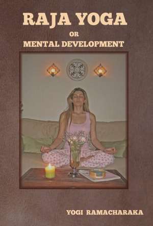 Raja Yoga or Mental Development de Yogi Ramacharaka